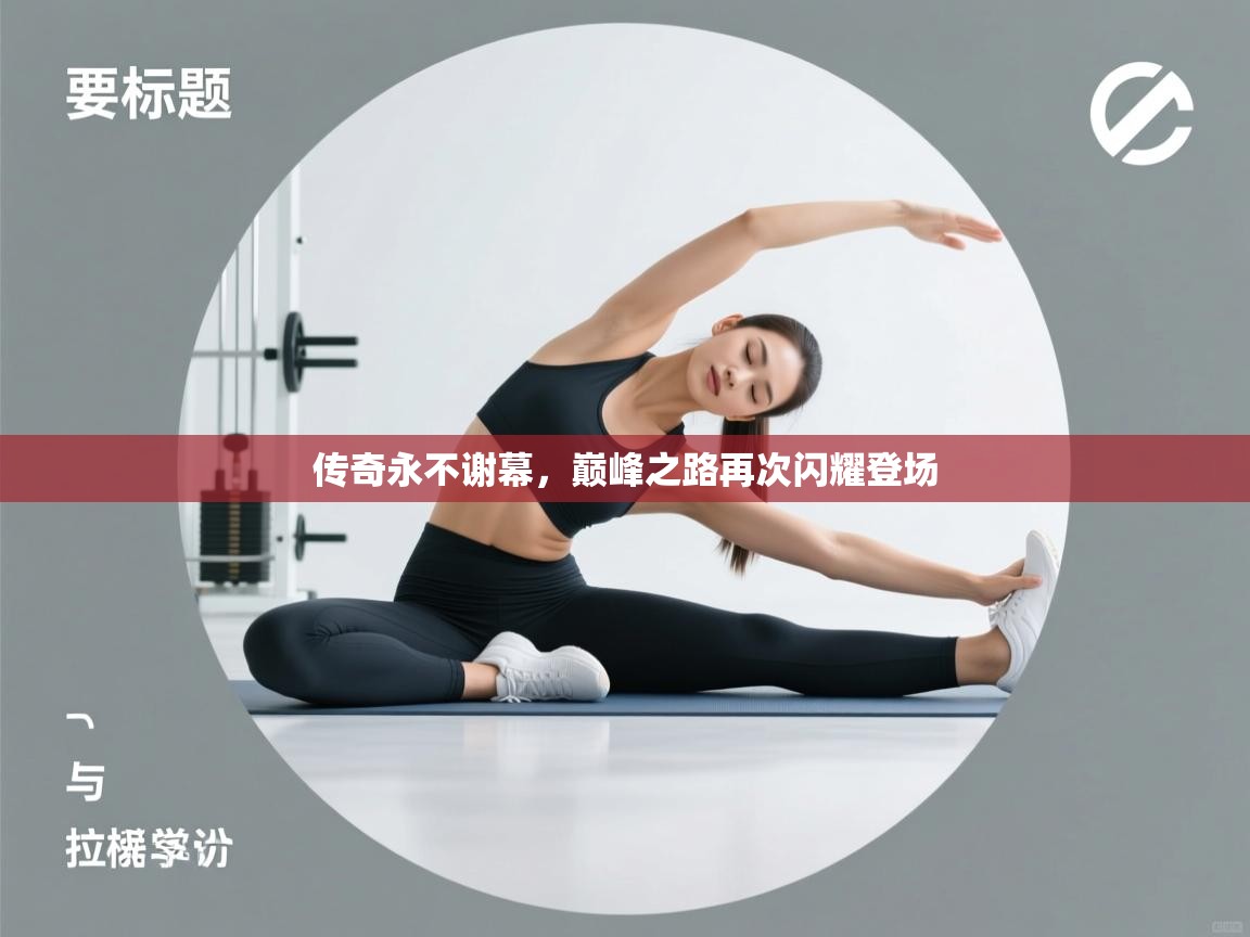 传奇永不谢幕,巅峰之路再次闪耀登场 第2张